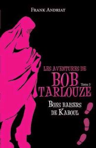 Les aventures de Bob Tarlouze Tome 3 : Bons baisers de Kaboul - Andriat Frank