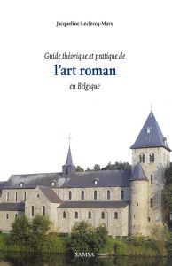 L’art roman en Belgique. Guide théorique et pratique - Leclercq-Marx Jacqueline