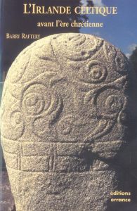 L'Irlande celtique avant l'ère chrétienne - Raftery Barry - Galliou Patrick