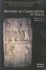 Histoire de l'agriculture en Gaule. 500 Avant J-C - 1000 après J-C - Ferdière Alain - Matterne Véronique - Méniel Patri