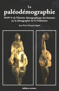La paléodémographie. 99,99% De l'histoire démographique des hommes - Bocquet-Appel Jean-Pierre