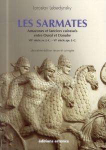 Les Sarmates. Amazones et lanciers cuirassés entre Oural et Danube (VIIe siècle avant J.C. - VIe siè - Lebedynsky Iaroslav