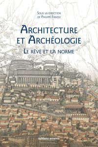 Archéologie et architecture. Le rêve et la norme - Fraisse Philippe