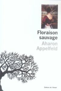 Floraison sauvage - Appelfeld Aharon - Zenatti Valérie