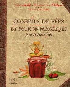 Conseils de fées et potions magiques pour se sentir bien - Motté Valérie - Phélipon Laure - Poletti Rosette