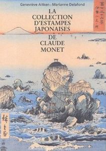 La collection d'estampes japonaises de Claude Monet à Giverny - Aitken Geneviève - Delafond Marianne