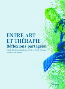 Entre art et thérapie. Réflexions partagées - Evêquoz-Wälti Dea - Wieringa Phyllis - Willequet P