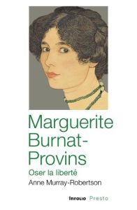 Marguerite Burnat-Provins. Oser la liberté - Murray-Robertson Anne