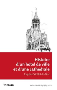 Histoire d'un hôtel de ville et d'une cathédrale - Viollet-le-Duc Eugène