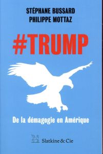 #Trump. De la démagogie en Amérique - Bussard Stéphane - Mottaz Philippe