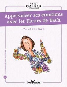 Apprivoiser ses émotions avec les fleurs de Bach - Bloch Marie-Claire - Augagneur Jean