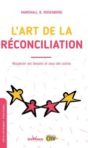 L'art de la réconciliation. Respecter ses besoins et ceux des autres - Rosenberg Marshall B. - Baut-Carlier Farrah - Mair