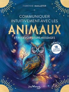 COMMUNIQUER INTUITIVEMENT AVEC LES ANIMAUX - Maillefer Fabienne