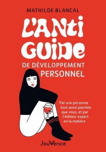 L'anti-guide de développement personnel. Par l'éditeur n°1 en la matière - Blancal Mathilde