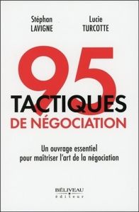 95 tactiques de négociation. Un complément essentiel pour maîtriser l'art de la négociation - Lavigne Stéphan - Turcotte Lucie