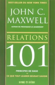 Relations 101. Ce que tout leader devrait savoir - Maxwell John-C