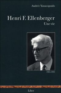 Henri F. Ellenberger. Une vie - Yanacopoulo Andrée