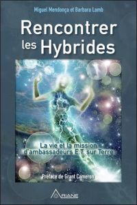Rencontrer les Hybrides. La vie et la mission d'ambassadeurs E.T. sur Terre - Mendonça Miguel - Lamb Barbara