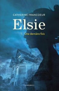Elsie Tome 1 : Une dernière fois - Francoeur Catherine