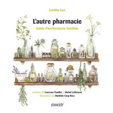 L'autre pharmacie. Guide d'herboristerie familiale - Luzi Laetitia - Cinq-Mars Mathilde - Pouillet Laur