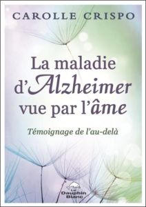 La maladie d'Alzheimer vue par l'âme. Témoignage de l'Au-delà - Crispo Carolle