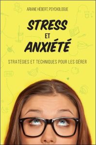 Stress et anxiété. Stratégies et techniques pour les gérer - Hébert Ariane