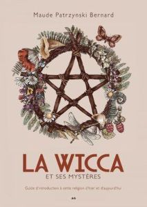 La Wicca et ses mystères. Guide d'introduction à cette religion d'hier et d'aujourd'hui - Patrzynski Bernard Maude