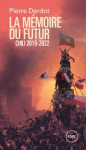 La mémoire du futur. Chili 2019-2022 - Dardot Pierre