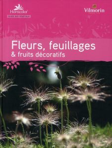 Fleurs, feuillages & fruits décoratifs - Robert Armelle - Binard Chantal