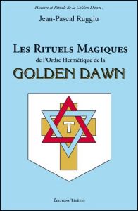 Les rituels magiques de l'ordre hermétique de la Golden Dawn - Ruggiu Jean-Pascal