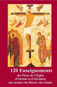 120 Enseignements des Pères de l'Eglise d'Orient et d'Occident des Moines du Désert, des Saints - Collectif