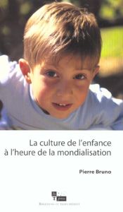 La culture de l'enfance à l'heure de la mondialisation - Bruno Pierre
