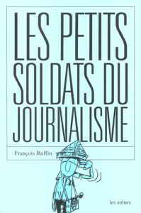 Les petits soldats du journalisme - Ruffin François