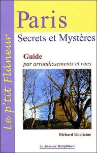 Paris Secrets et mystères. Guide par arrondissements et rues - Richard Khaitzine