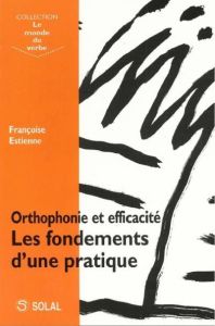 Orthophonie et efficacité . Les fondements d'une pratique - Estienne Françoise