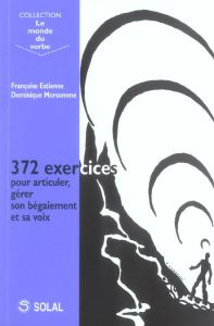 372 exercices pour articuler, gérer son bégaiement et sa voix - Estienne Françoise - Morsomme Dominique