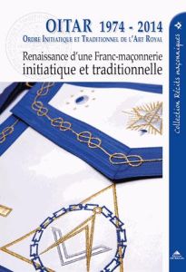 OITAR 1974-2014. Renaissance d'une franc-maçonnerie initiatique et traditionnelle - Sidersky Laurence - Jode Marc de