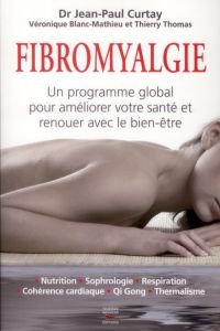 Fibromyalgie. Un programme global pour améliorer votre santé et renouer avec le bien-être - Curtay Jean-Paul - Blanc-Mathieu Véronique - Thoma