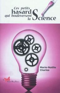 Ces petits hasards qui bouleversent la science - Charles Marie-Nöelle
