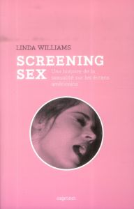 Screening Sex. Une histoire de la sexualité sur les écrans américains - Williams Linda - Nieuwjaer Raphaël - Soulat Paulin