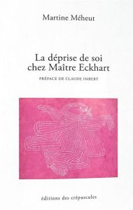 La déprise de soi chez Maître Eckhart - Meheust Martine - Imbert Claude