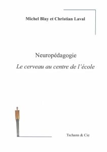 Neuropédagogie. Le cerveau au centre de l'école - Blay Michel - Laval Christian