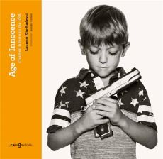 Age of Innocence. Children & Guns in the USA, Edition bilingue français-anglais - Badessi Laurent Elie - Carlson Jennifer - Vincenti