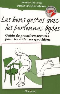 Les bons gestes avec les personnes âgées. Guide de premiers secours pour les aider au quotidien - Mourey France - Cruiziat-Melon Paule - Lecointre M