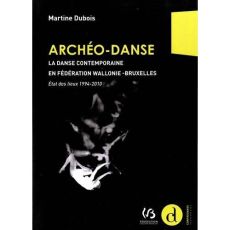 Archéo-Danse. La danse contemporaine en Fédération Wallonie-Bruxelles : état des lieux 1994-2010 - Dubois Martine - Pickels Antoine