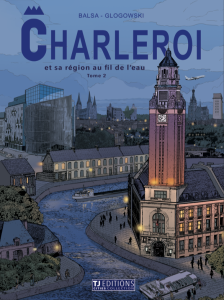 Charleroi Tome 2 : Charleroi et sa région au fil de l'eau - Balsa Gerardo - Glogowski Philippe