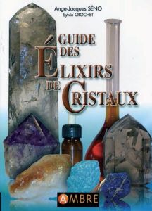 Guide des Elixirs de Cristaux. 5e édition - Séno Ange-Jacques - Crochet Sylvie