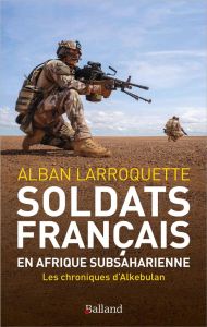 Soldats français en Afrique subsaharienne. Les chroniques d'alkebulan 2011-2023 - Larroquette Alban