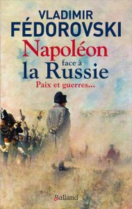 Napoléon face à la Russie. Paix et guerres... - Fédorovski Vladimir