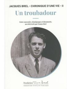 Jacques Brel - Chronique d'une vie. Tome 2, Un troubadour - Entre souvenirs, témoignages et document - Brel France